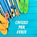 Informazioni per il periodo di chiusura estiva